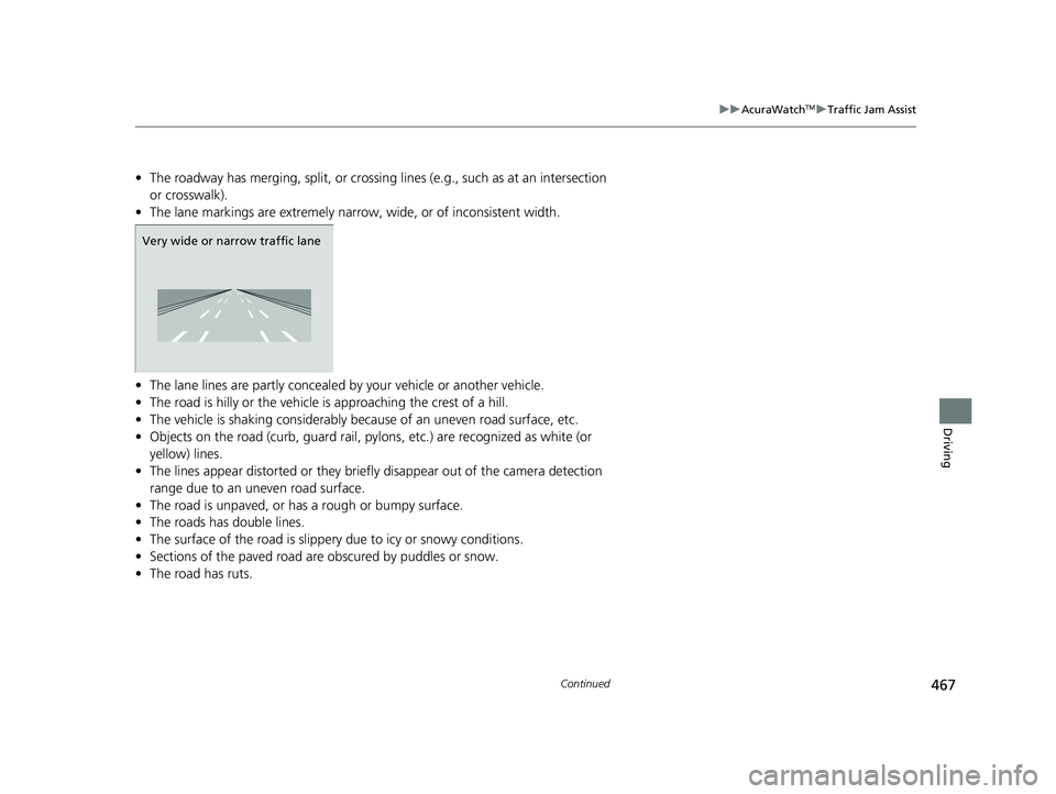 ACURA TLX 2023 Owners Manual 467
uuAcuraWatchTMuTraffic Jam Assist
Continued
Driving
• The roadway has merging, split, or crossing lines (e.g., such as at an intersection
or crosswalk).
• The lane markings are extremely nar ACURA TLX 2023 Owners Manual 467
uuAcuraWatchTMuTraffic Jam Assist
Continued
Driving
• The roadway has merging, split, or crossing lines (e.g., such as at an intersection
or crosswalk).
• The lane markings are extremely nar