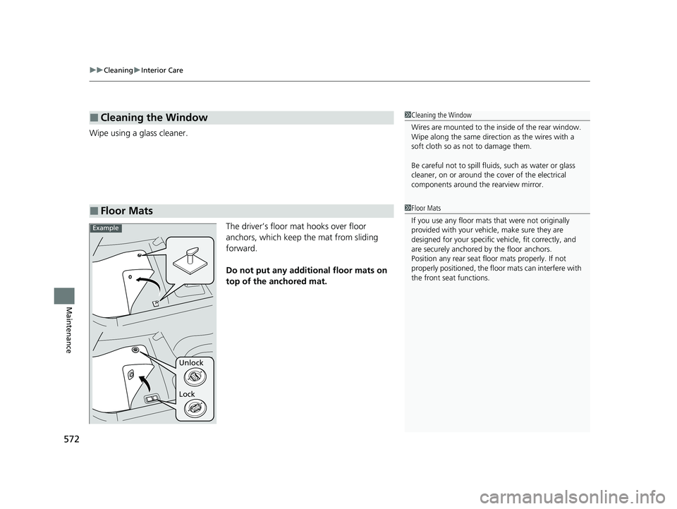 ACURA TLX 2023 User Guide uuCleaning uInterior Care
572
Maintenance
Wipe using a glass cleaner.
The driver’s floor mat hooks over floor 
anchors, which keep the mat from sliding 
forward.
Do not put any additional floor mats
