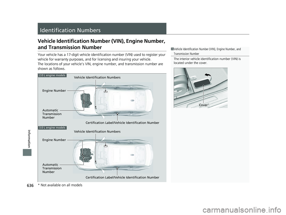 ACURA TLX 2023 Owners Manual 636
Information
Identification Numbers
Vehicle Identification Number (VIN), Engine Number,
and Transmission Number
Your vehicle has a 17-digit vehicle identification number (V IN) used to register yo ACURA TLX 2023 Owners Manual 636
Information
Identification Numbers
Vehicle Identification Number (VIN), Engine Number,
and Transmission Number
Your vehicle has a 17-digit vehicle identification number (V IN) used to register yo