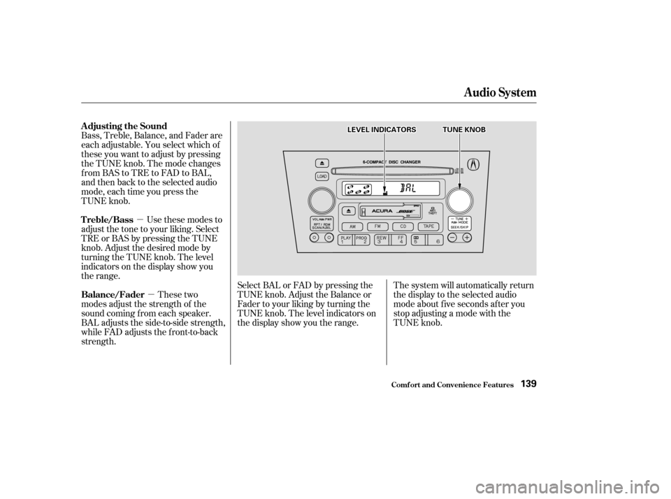Acura CL 2003  Owners Manual µµ
Bass, Treble, Balance, and Fader are
each adjustable. You select which of
these you want to adjust by pressing
the TUNE knob. The mode changes
fromBAStoTREtoFADtoBAL,
and then back to the selec