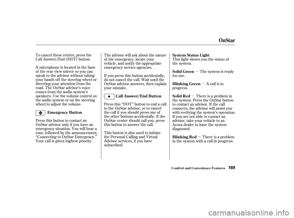 Acura CL 2003  Owners Manual µµ
µ
µ
To cancel these retries, press the
Call Answer/End (DOT) button.
A microphone is located in the base
of therearviewmirrorsoyoucan
speak to the advisor without taking
your hands of f the