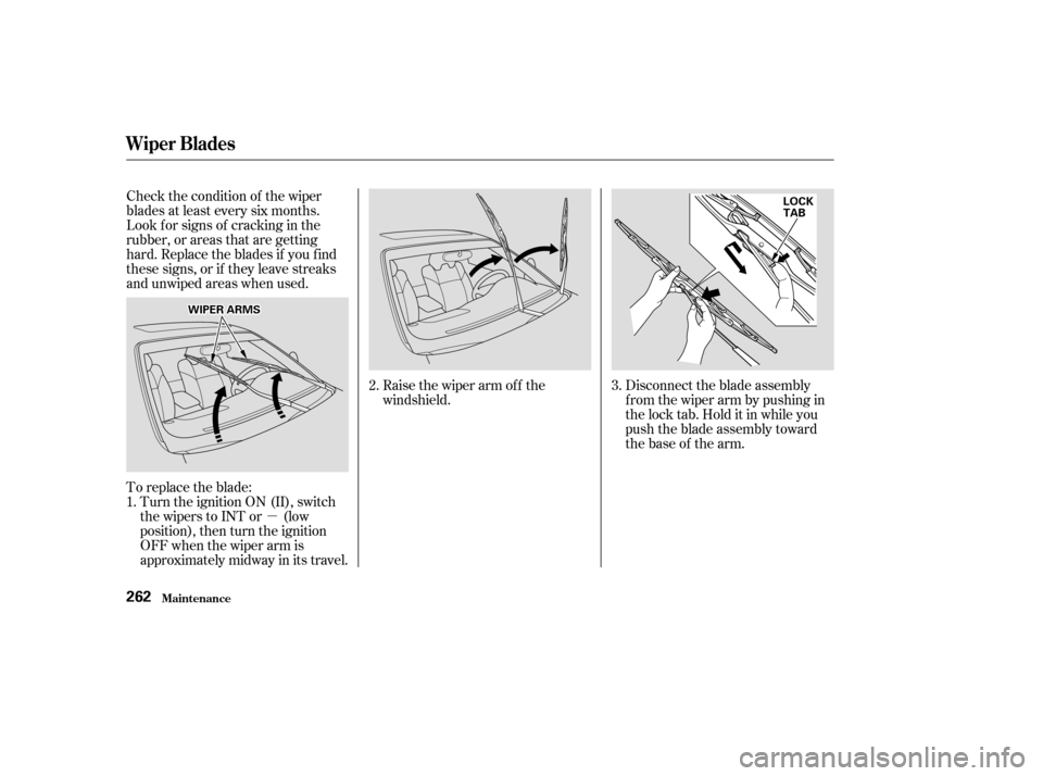 Acura CL 2003  Owners Manual µ
Check the condition of the wiper
blades at least every six months.
Look f or signs of cracking in the
rubber, or areas that are getting
hard. Replace the blades if you f ind
these signs, or if the