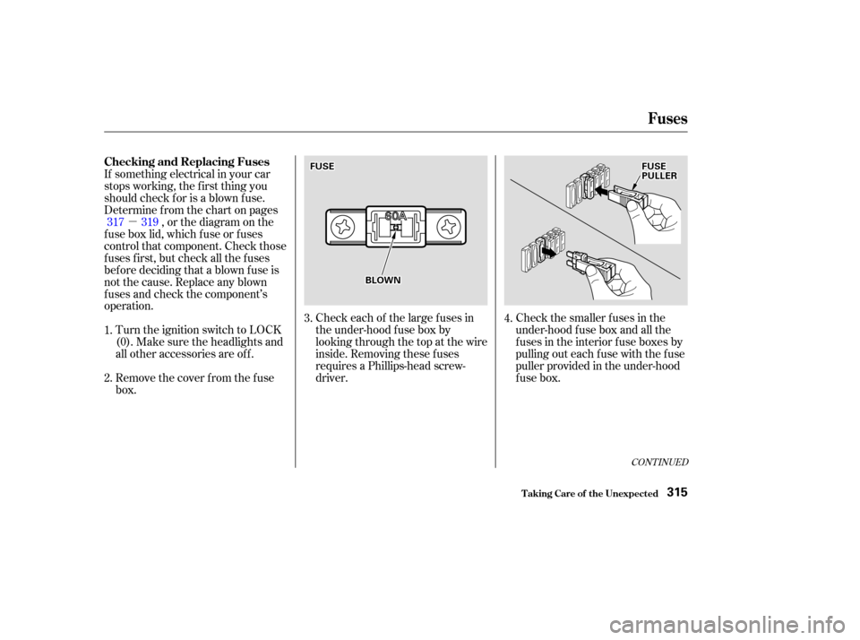 Acura CL 2003  Owners Manual µCheck each of the large f uses in
the under-hood f use box by
looking through the top at the wire
inside. Removing these f uses
requires a Phillips-head screw-
driver.
Remove the cover f rom the f 