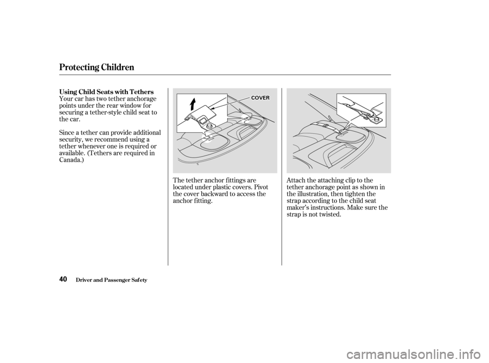 Acura CL 2003  Owners Manual Attach the attaching clip to the
tether anchorage point as shown in
the illustration, then tighten the
strap according to the child seat
maker’s instructions. Make sure the
strap is not twisted.
The