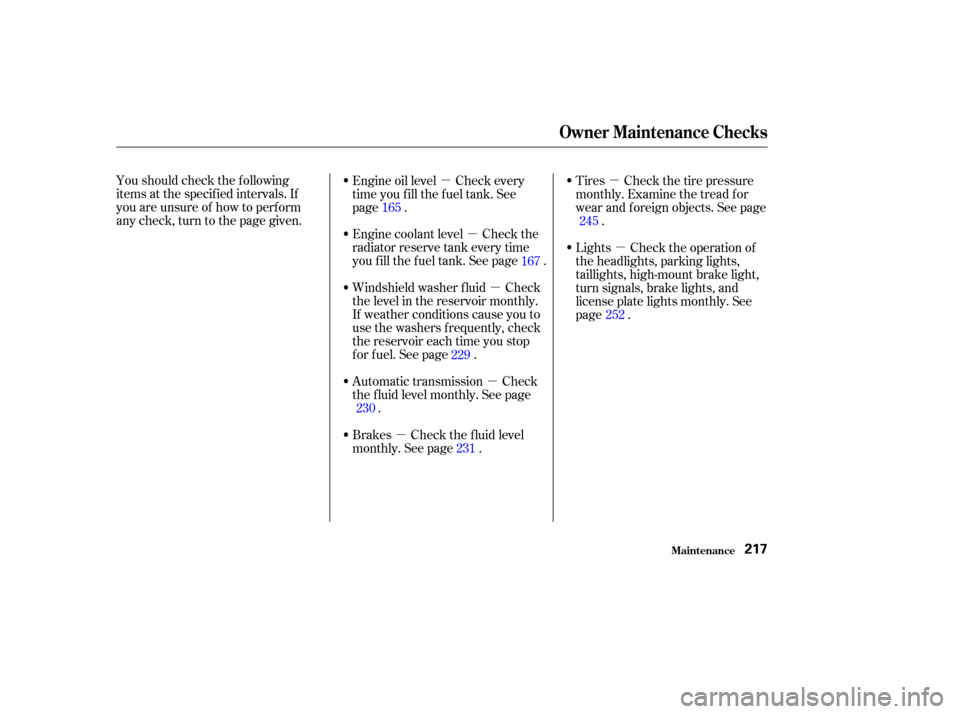 Acura CL 2002  Owners Manual µµµ µ
µ
µ
µ
Youshouldcheckthefollowing
items at the specif ied intervals. If
you are unsure of how to perf orm
any check, turn to the page given.
Engine oil level Check every
time you fi