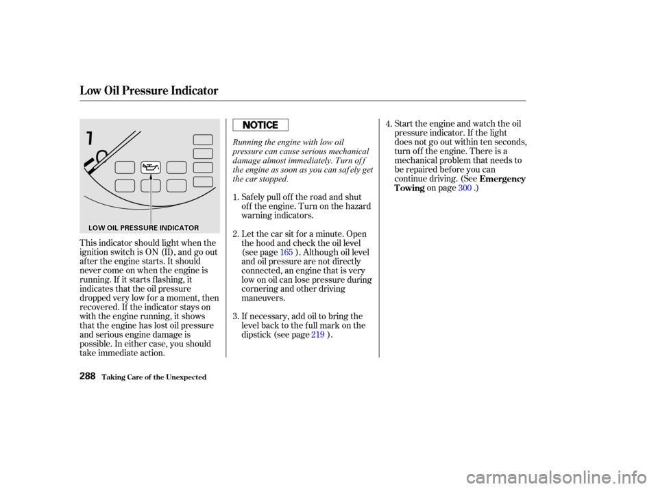 Acura CL 2002  Owners Manual Start the engine and watch the oil
pressure indicator. If the light
does not go out within ten seconds,
turn of f the engine. There is a
mechanical problem that needs to
be repaired bef ore you can
co