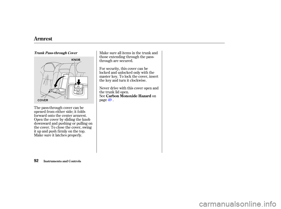 Acura CL 2002  Owners Manual The pass-through cover can be
opened f rom either side; it f olds
f orward onto the center armrest.
Open the cover by sliding the knob
downward and pushing or pulling on
the cover. To close the cover,