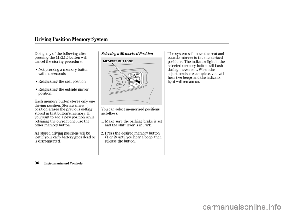 Acura CL 2002  Owners Manual Doing any of the f ollowing af ter
pressing the MEMO button will
cancel the storing procedure.Not pressing a memory button
within 5 seconds.
You can select memorized positions
as f ollows.Make sure th