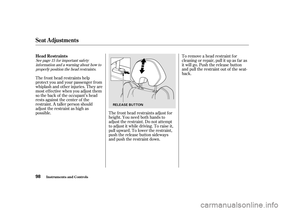 Acura CL 2001  Owners Manual See page f or important saf etyinf ormation and a warning about how toproperly position the head restraints. 15
The f ront head restraints help
protect you and your passenger f rom
whiplash and other 