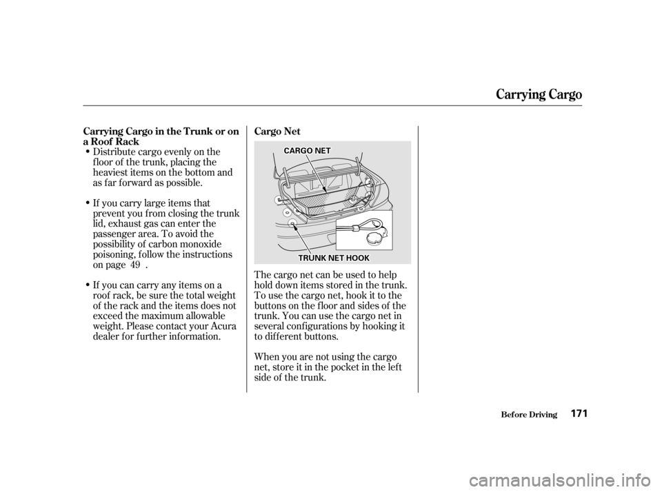 Acura CL 2001  Owners Manual If you carry large items that
prevent you f rom closing the trunk
lid, exhaust gas can enter the
passenger area. To avoid the
possibility of carbon monoxide
poisoning, f ollow the instructions
on page