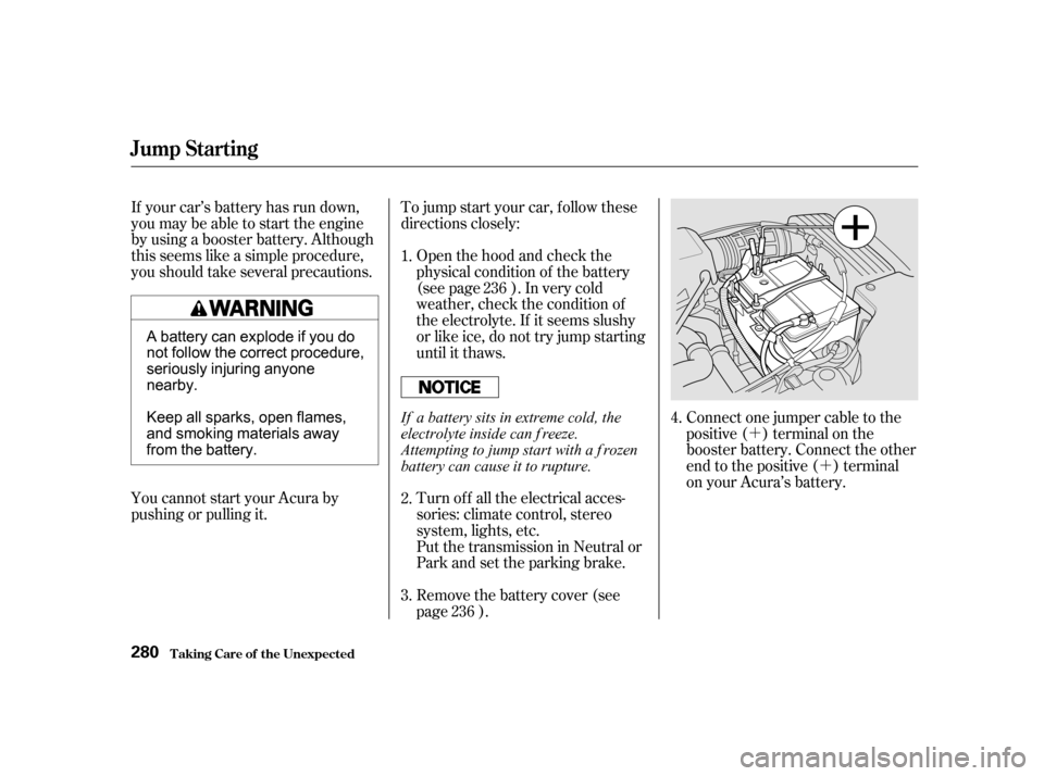 Acura CL 2001  Owners Manual ´´
If your car’s battery has run down,
you may be able to start the engine
by using a booster battery. Although
this seems like a simple procedure,
you should take several precautions.
You canno