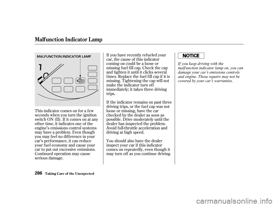 Acura CL 2001  Owners Manual If you have recently ref ueled your
car, the cause of this indicator
coming on could be a loose or
missing f uel f ill cap. Check the cap
and tighten it until it clicks several
times. Replace the fuel