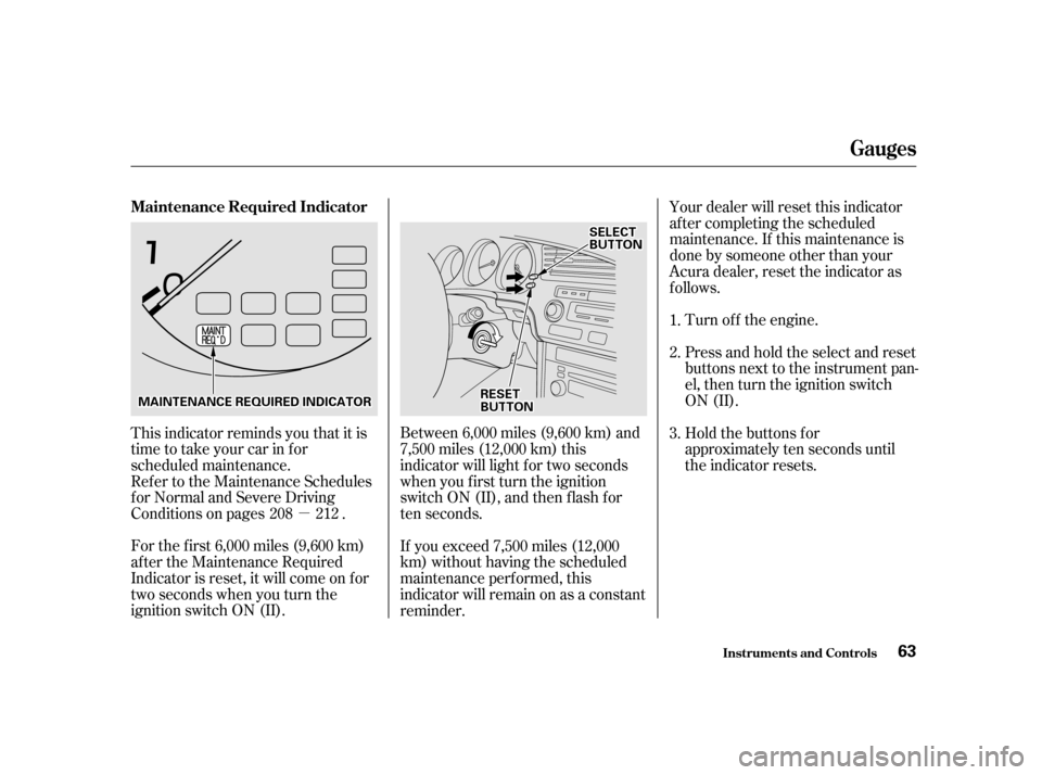 Acura CL 2001  Owners Manual µYour dealer will reset this indicator
af ter completing the scheduled
maintenance. If this maintenance is
done by someone other than your
Acura dealer, reset the indicator as
f ollows.
Turn of f th