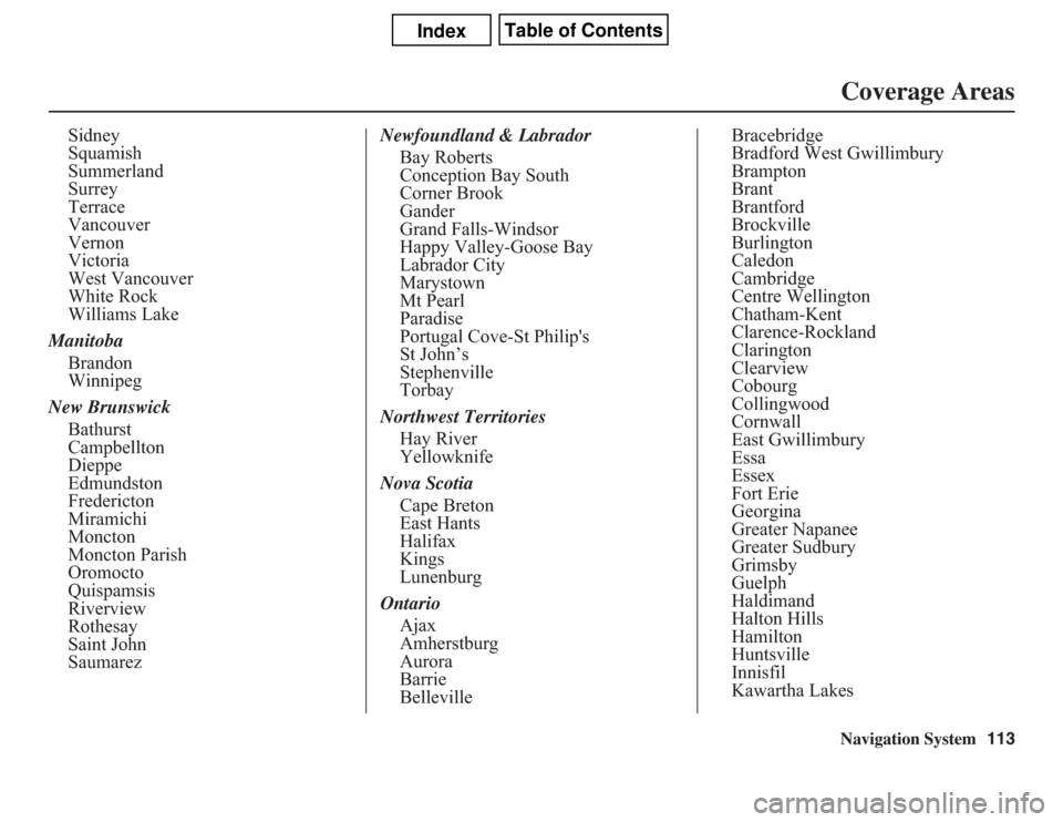 Acura CSX 2011  Navigation Manual Navigation System113Coverage Areas
Sidney
Squamish
Summerland
Surrey
Terrace
Vancouver
Vernon
Victoria
West Vancouver
White Rock
Williams Lake
Manitoba
Brandon
Winnipeg
New Brunswick
Bathurst
Campbell