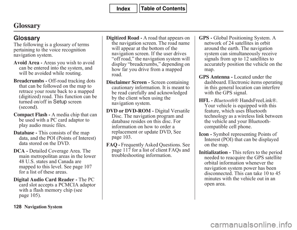 Acura CSX 2011  Navigation Manual 128
Navigation System
GlossaryGlossaryThe following is a glossary of terms 
pertaining to the voice recognition 
navigation system.
Avoid Area - Areas you wish to avoid 
can be entered into the system