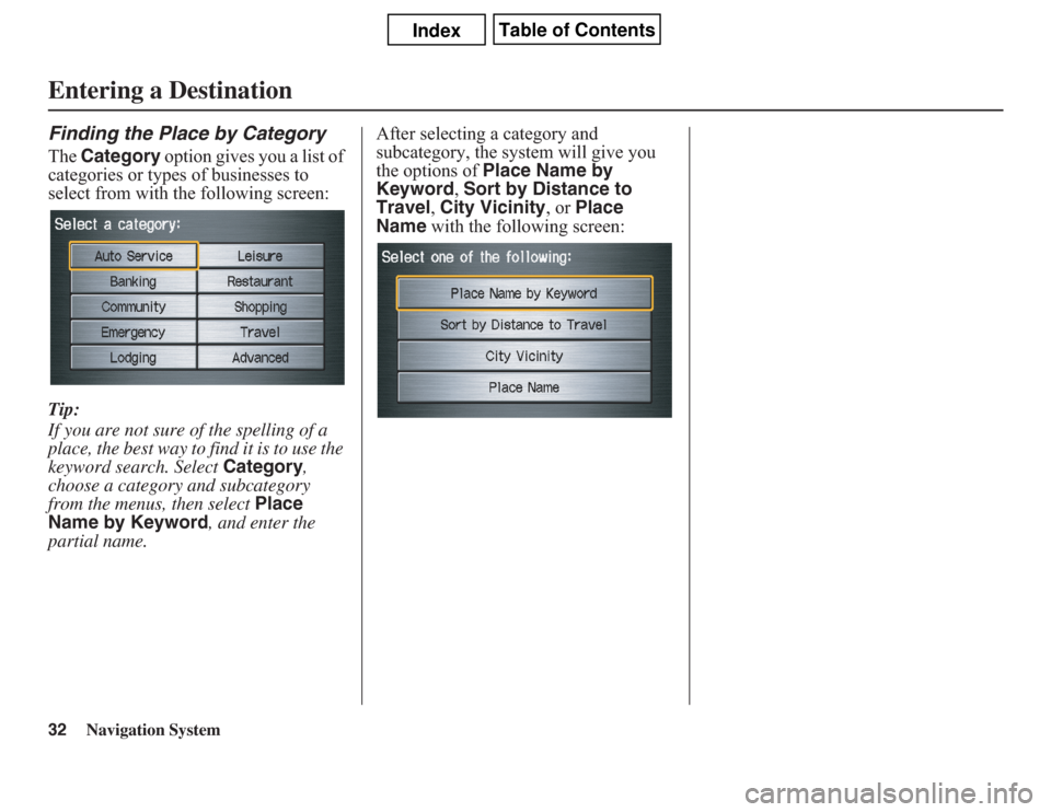 Acura CSX 2011  Navigation Manual 32
Navigation System
Finding the Place by CategoryThe Category option gives you a list of 
categories or types of businesses to 
select from with the following screen:
Tip:
If you are not sure of the 