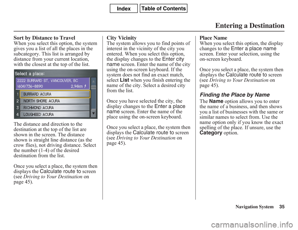 Acura CSX 2011  Navigation Manual Navigation System35
Sort by Distance to TravelWhen you select this option, the system 
gives you a list of all the places in the 
subcategory. This list is arranged by 
distance from your current loca