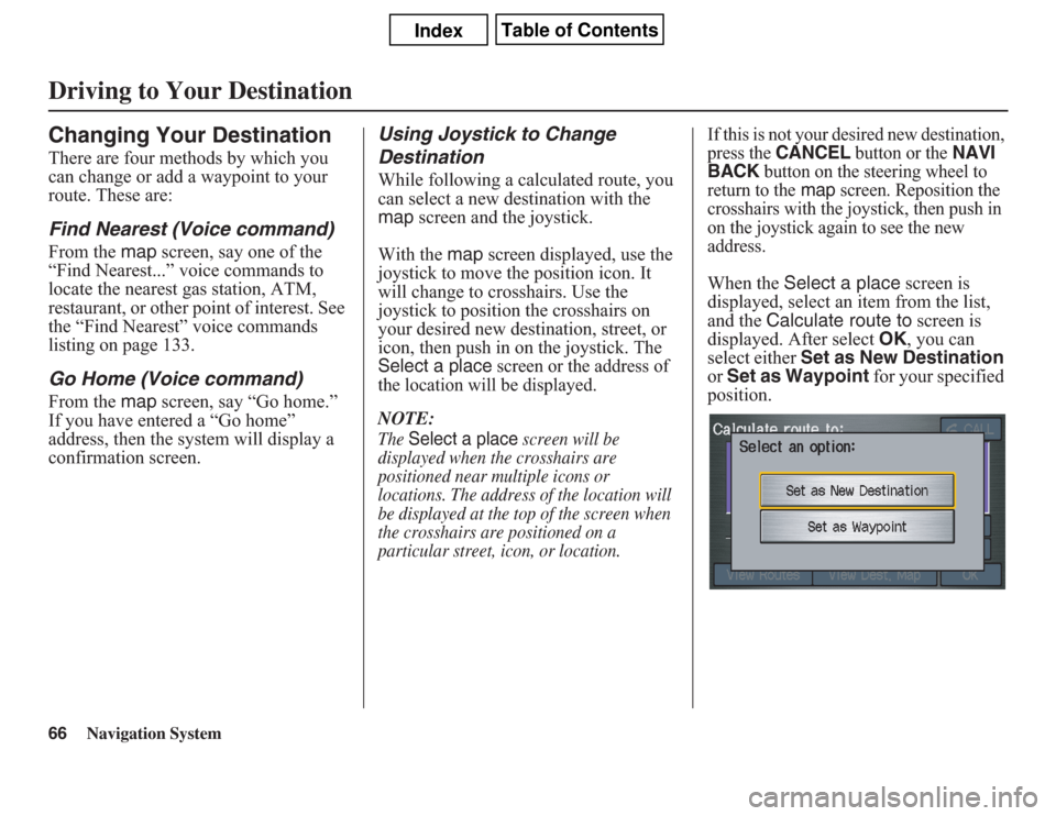 Acura CSX 2011  Navigation Manual 66
Navigation System
Driving to Your DestinationChanging Your DestinationThere are four methods by which you 
can change or add a waypoint to your 
route. These are:Find Nearest (Voice command)From th