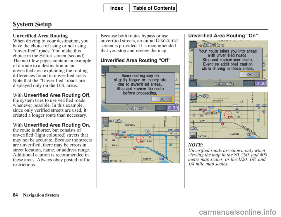 Acura CSX 2011 Navigation Manual 84
Navigation System
System SetupUnverified Area RoutingWhen driving to your destination, you
have the choice of using or not using
“unverified” roads. You make this
choice in the Setup screen Acura CSX 2011 Navigation Manual 84
Navigation System
System SetupUnverified Area RoutingWhen driving to your destination, you
have the choice of using or not using
“unverified” roads. You make this
choice in the Setup screen