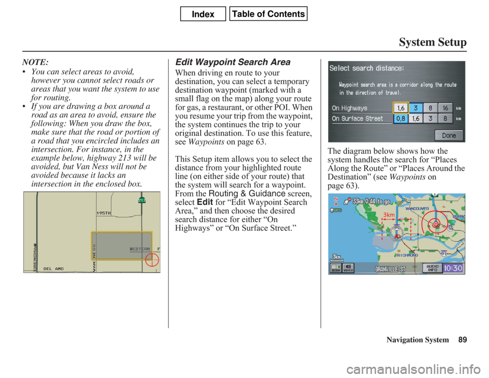 Acura CSX 2011 Navigation Manual Navigation System89
System Setup
NOTE:
• You can select areas to avoid,
however you cannot select roads or
areas that you want the system to use
for routing.
• If you are drawing a box around a Acura CSX 2011 Navigation Manual Navigation System89
System Setup
NOTE:
• You can select areas to avoid,
however you cannot select roads or
areas that you want the system to use
for routing.
• If you are drawing a box around a