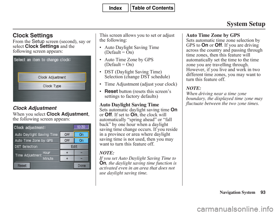 Acura CSX 2011  Navigation Manual Navigation System93
System Setup
Clock SettingsFrom the Setup screen (second), say or 
select Clock Settings and the 
following screen appears:Clock AdjustmentWhen you select Clock Adjustment, 
the fo