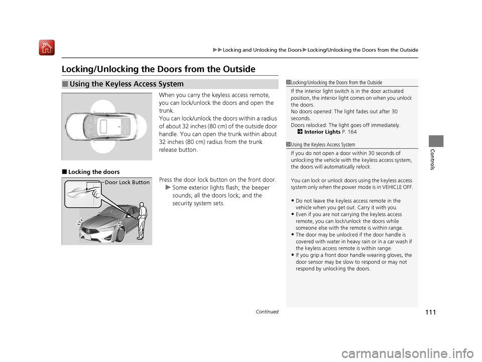 Acura ILX 2020  Owners Manual 111
uuLocking and Unlocking the Doors uLocking/Unlocking the Doors from the Outside
Continued
Controls
Locking/Unlocking the Doors from the Outside
When you carry the keyless access remote, 
you can l