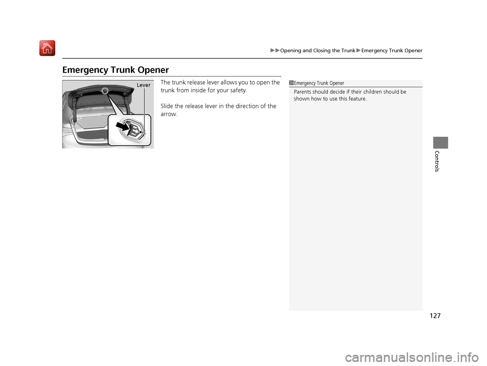 Acura ILX 2020  Owners Manual 127
uuOpening and Closing the Trunk uEmergency Trunk Opener
Controls
Emergency Trunk Opener
The trunk release lever allows you to open the 
trunk from inside for your safety.
Slide the release lever i