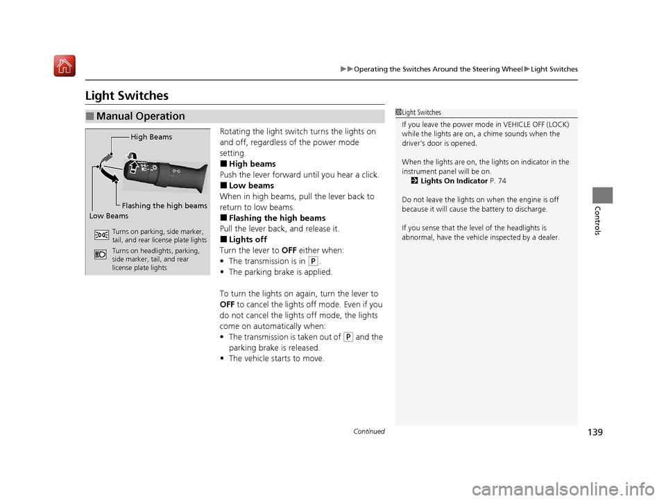 Acura ILX 2020  Owners Manual 139
uuOperating the Switches Around the Steering Wheel uLight Switches
Continued
Controls
Light Switches
Rotating the light switch turns the lights on 
and off, regardless of the power mode 
setting.
