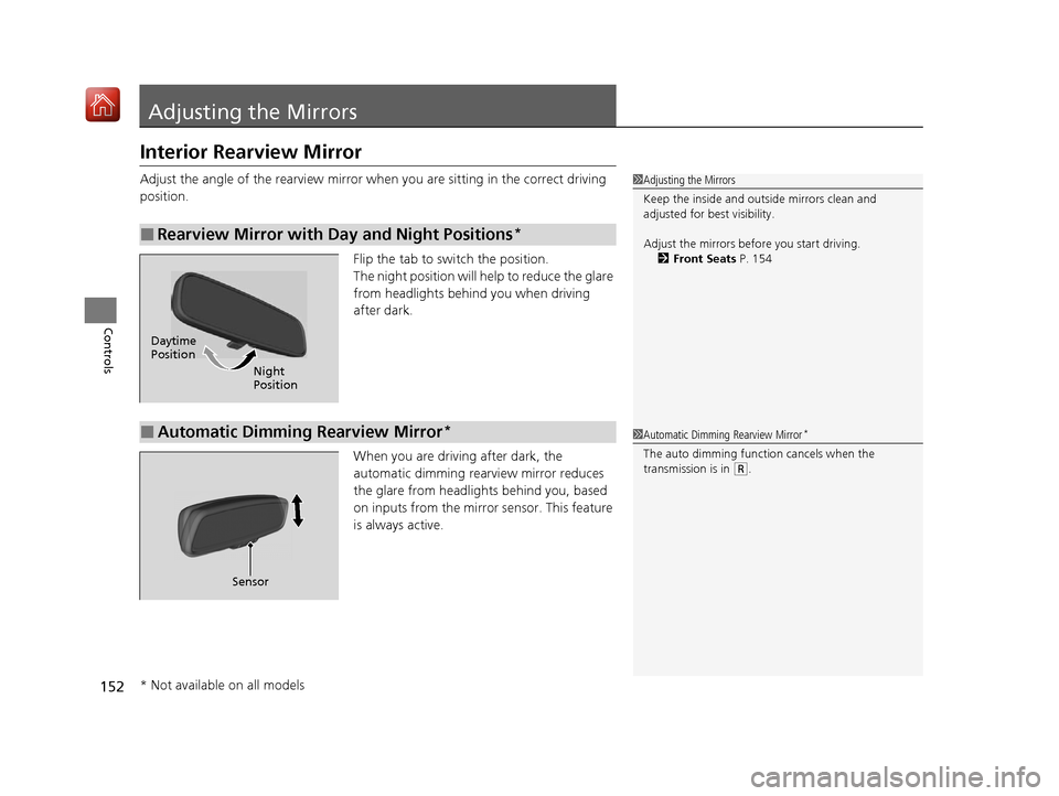 Acura ILX 2020  Owners Manual 152
Controls
Adjusting the Mirrors
Interior Rearview Mirror
Adjust the angle of the rearview mirror when you are sitting in the correct driving 
position.
Flip the tab to switch the position.
The nigh