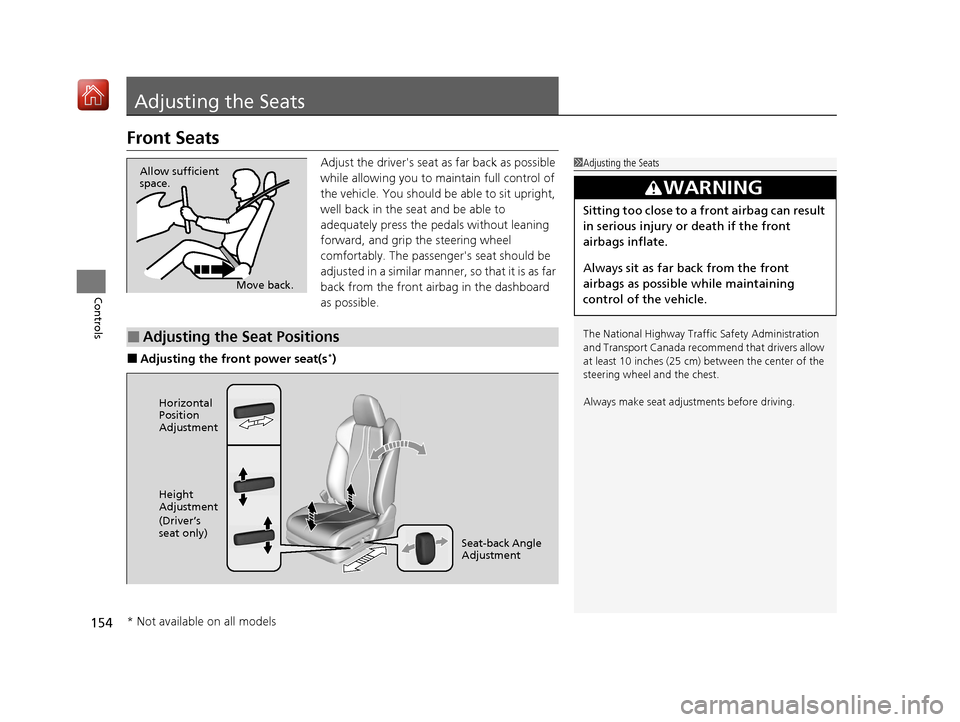 Acura ILX 2020  Owners Manual 154
Controls
Adjusting the Seats
Front Seats
Adjust the drivers seat as far back as possible 
while allowing you to maintain full control of 
the vehicle. You should be able to sit upright, 
well bac