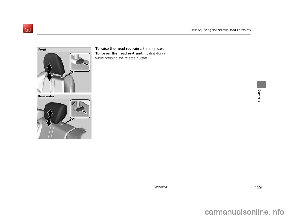 Acura ILX 2020 Owners Manual 159
uuAdjusting the Seats uHead Restraints
Continued
Controls
To raise the head restraint: Pull it upward.
To lower the head restraint: Push it down
while pressing the release button.Front
Rear out Acura ILX 2020 Owners Manual 159
uuAdjusting the Seats uHead Restraints
Continued
Controls
To raise the head restraint: Pull it upward.
To lower the head restraint: Push it down
while pressing the release button.Front
Rear out