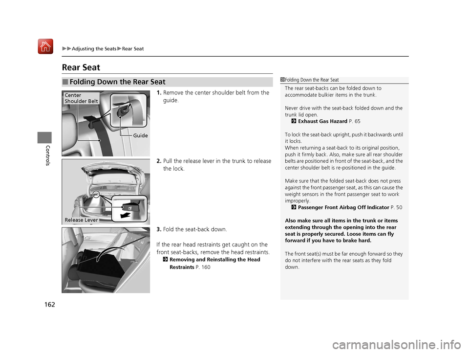 Acura ILX 2020  Owners Manual 162
uuAdjusting the Seats uRear Seat
Controls
Rear Seat
1. Remove the center shoulder belt from the 
guide.
2. Pull the release lever in  the trunk to release 
the lock.
3. Fold the seat-back down.
If