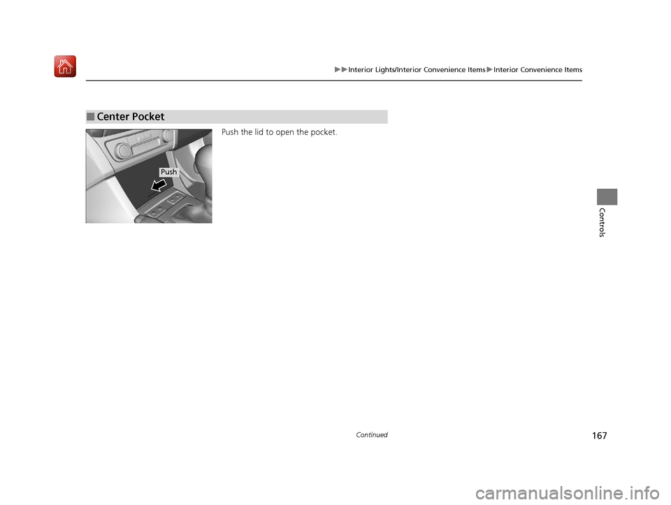 Acura ILX 2020 Owners Manual 167
uuInterior Lights/Interior Convenience Items uInterior Convenience Items
Continued
Controls
Push the lid to open the pocket.
■Center Pocket
Push
20 ACURA ILX-31TX66710.book 167 ページ 2 Acura ILX 2020 Owners Manual 167
uuInterior Lights/Interior Convenience Items uInterior Convenience Items
Continued
Controls
Push the lid to open the pocket.
■Center Pocket
Push
20 ACURA ILX-31TX66710.book 167 ページ 2