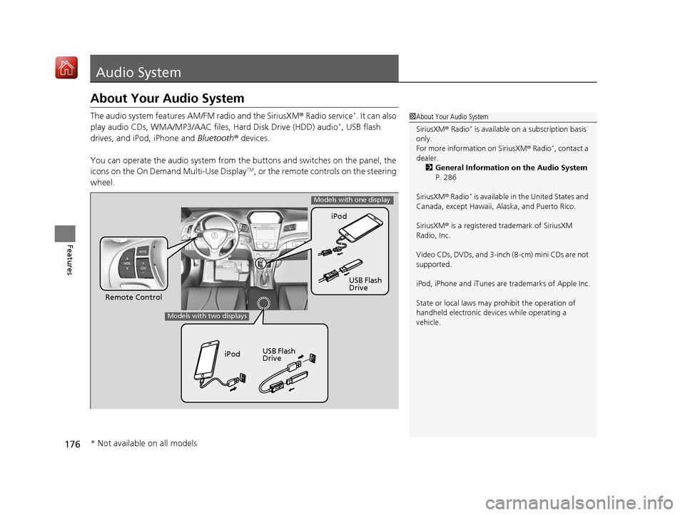 Acura ILX 2020  Owners Manual 176
Features
Audio System
About Your Audio System
The audio system features AM/FM radio and the SiriusXM® Radio service*. It can also 
play audio CDs, WMA/MP3/AAC files,  Hard Disk Drive (HDD) audio*