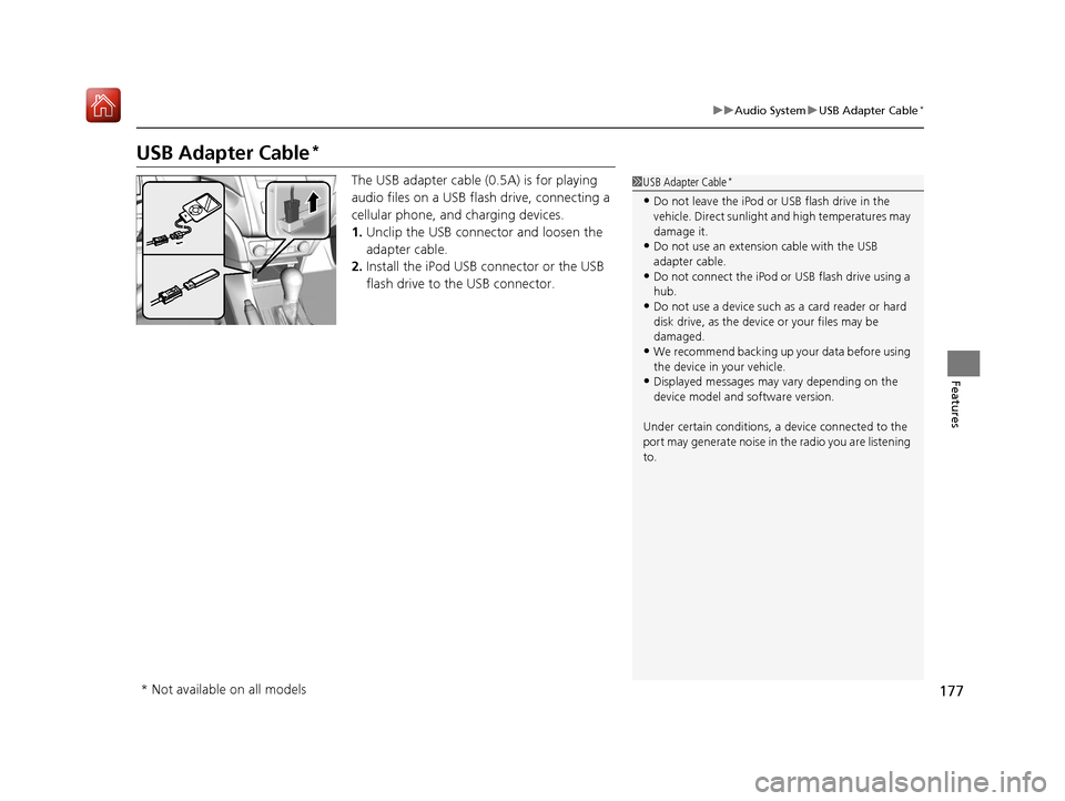 Acura ILX 2020 Owners Manual 177
uuAudio System uUSB Adapter Cable*
Features
USB Adapter Cable*
The USB adapter cable (0 .5A) is for playing
audio files on a USB flas h drive, connecting a
cellular phone, a nd charging devices. Acura ILX 2020 Owners Manual 177
uuAudio System uUSB Adapter Cable*
Features
USB Adapter Cable*
The USB adapter cable (0 .5A) is for playing
audio files on a USB flas h drive, connecting a
cellular phone, a nd charging devices.