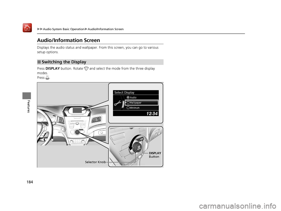 Acura ILX 2020 Owners Guide 184
uuAudio System Basic Operation uAudio/Information Screen
Features
Audio/Information Screen
Displays the audio status and wallpaper.  From this screen, you can go to various 
setup options.
Press  