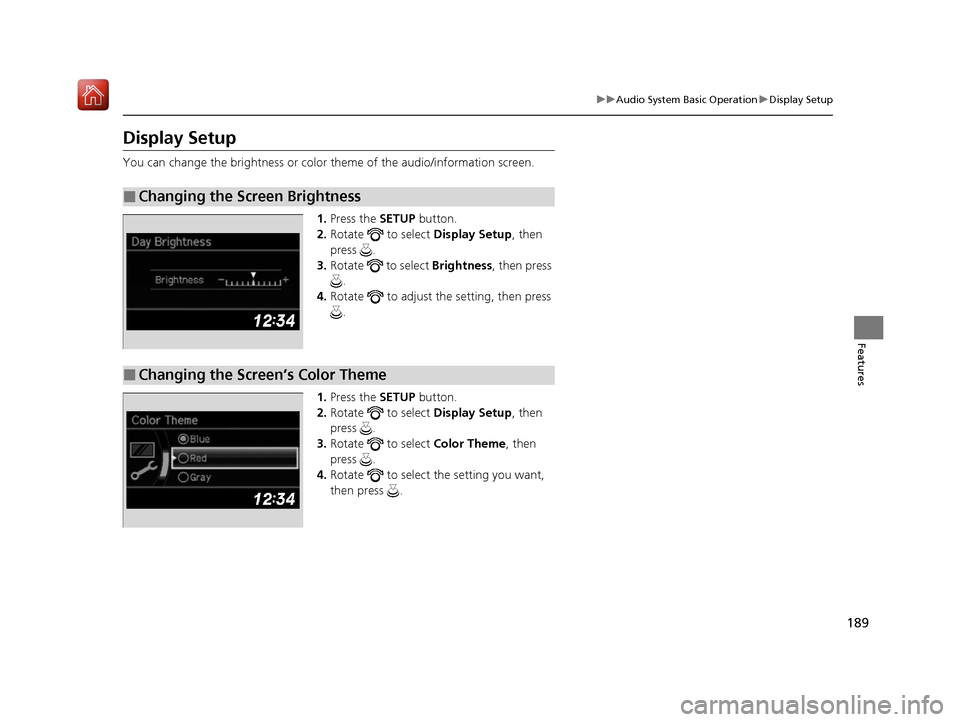 Acura ILX 2020 Owners Guide 189
uuAudio System Basic Operation uDisplay Setup
Features
Display Setup
You can change the brightness or color  theme of the audio/information screen.
1. Press the  SETUP button.
2. Rotate   to selec