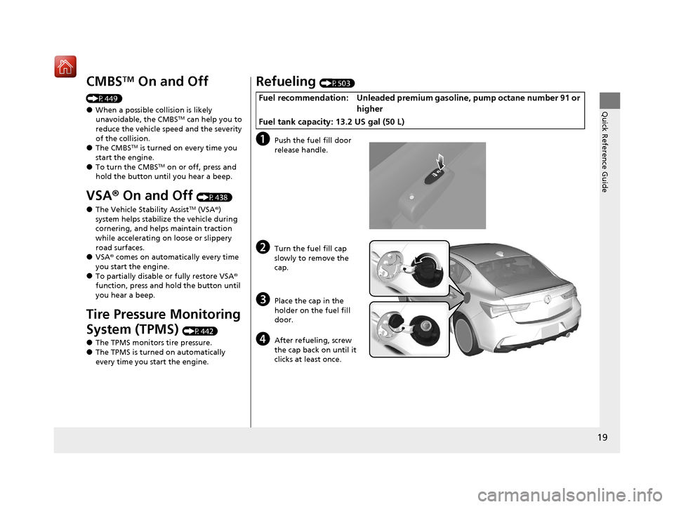 Acura ILX 2020 User Guide 19
Quick Reference Guide
CMBSTM On and Off 
(P449)
●When a possible collision is likely 
unavoidable, the CMBSTM can help you to 
reduce the vehicle speed and the severity 
of the collision.
●The 