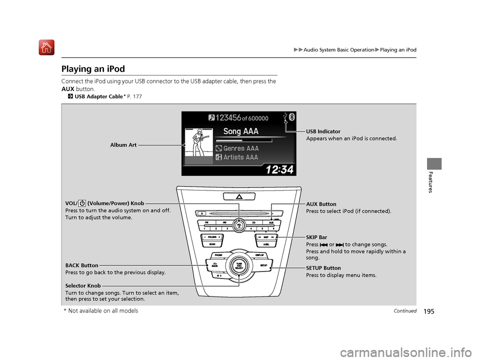 Acura ILX 2020  Owners Manual 195
uuAudio System Basic Operation uPlaying an iPod
Continued
Features
Playing an iPod
Connect the iPod using your USB connector  to the USB adapter cable, then press the 
AUX  button.
2USB Adapter Ca