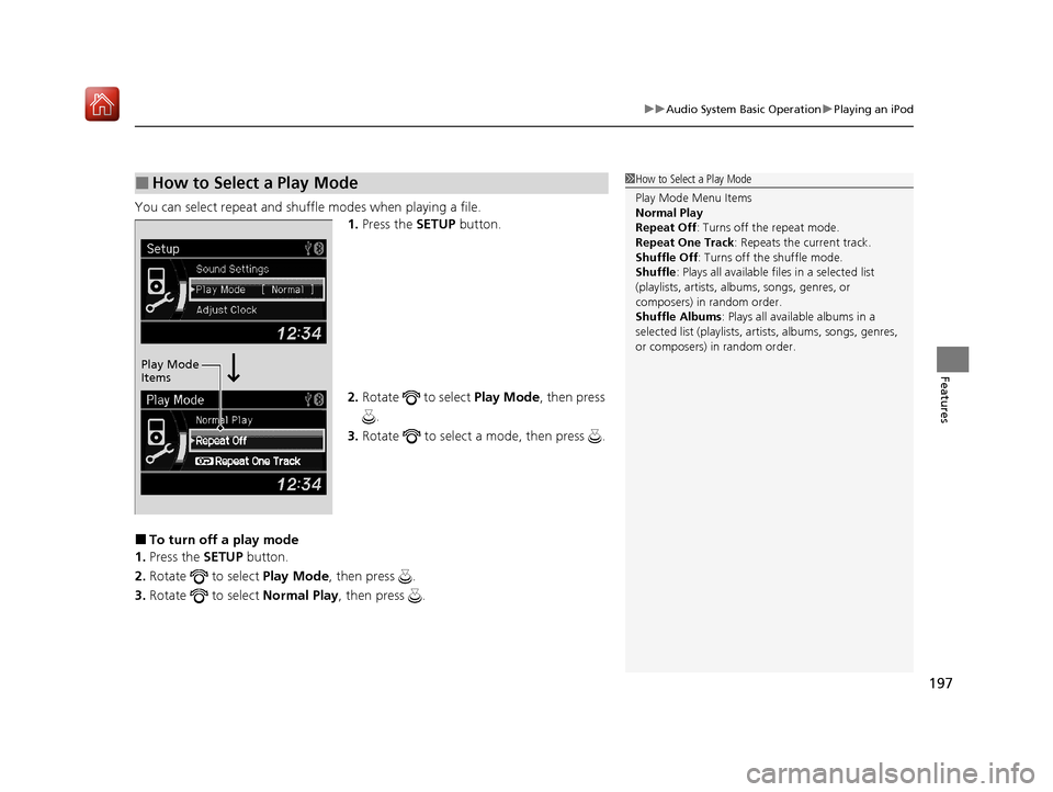 Acura ILX 2020 Owners Guide 197
uuAudio System Basic Operation uPlaying an iPod
Features
You can select repeat and shuffle modes when playing a file.
1.Press the  SETUP button.
2. Rotate   to select  Play Mode, then press 
.
3. 