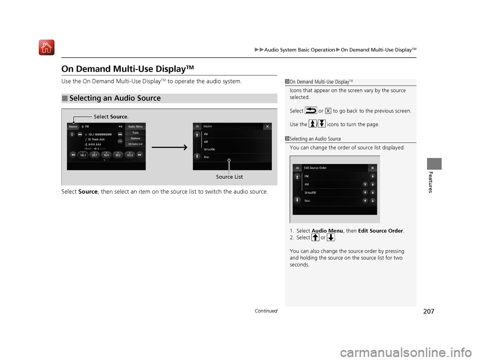 Acura ILX 2020 Service Manual 207
uuAudio System Basic Operation uOn Demand Multi-Use DisplayTM
Continued
Features
On Demand Multi-Use DisplayTM
Use the On Demand Multi-Use DisplayTM to operate the audio system.
Select  Source , t