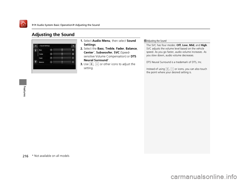 Acura ILX 2020 Owners Manual 216
uuAudio System Basic Operation uAdjusting the Sound
Features
Adjusting the Sound
1. Select Audio Menu , then select Sound
Settings .
2. Select the Bass, Treble , Fader , Balance ,
Center
*, S Acura ILX 2020 Owners Manual 216
uuAudio System Basic Operation uAdjusting the Sound
Features
Adjusting the Sound
1. Select Audio Menu , then select Sound
Settings .
2. Select the Bass, Treble , Fader , Balance ,
Center
*, S