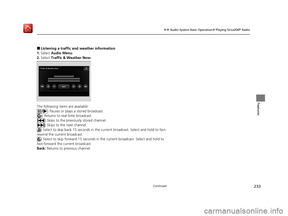 Acura ILX 2020 Owners Manual 233
uuAudio System Basic Operation uPlaying SiriusXM ® Radio
Continued
Features
■Listening a traffic and weather information
1. Select Audio Menu .
2. Select Traffic & Weather Now .
The following Acura ILX 2020 Owners Manual 233
uuAudio System Basic Operation uPlaying SiriusXM ® Radio
Continued
Features
■Listening a traffic and weather information
1. Select Audio Menu .
2. Select Traffic & Weather Now .
The following