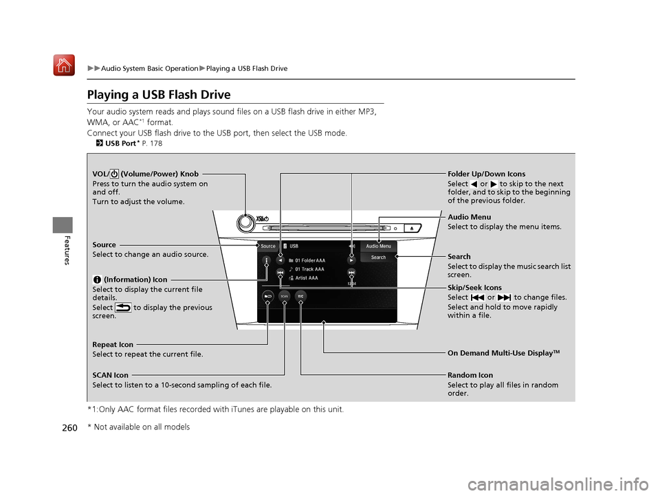 Acura ILX 2020 Owners Guide 260
uuAudio System Basic Operation uPlaying a USB Flash Drive
Features
Playing a USB Flash Drive
Your audio system reads and plays sound fi les on a USB flash drive in either MP3,
WMA, or AAC*1 forma Acura ILX 2020 Owners Guide 260
uuAudio System Basic Operation uPlaying a USB Flash Drive
Features
Playing a USB Flash Drive
Your audio system reads and plays sound fi les on a USB flash drive in either MP3,
WMA, or AAC*1 forma
