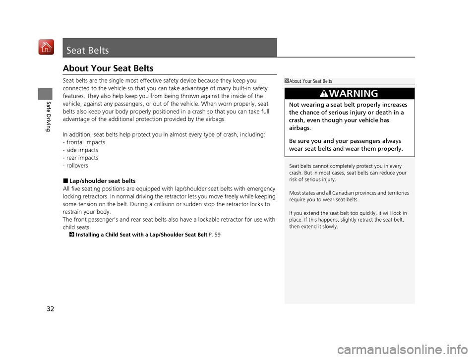 Acura ILX 2020  Owners Manual 32
Safe Driving
Seat Belts
About Your Seat Belts
Seat belts are the single most effective safety device because they keep you 
connected to the vehicle so  that you can take advantage of many built-in