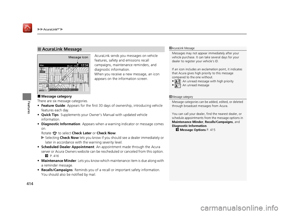 Acura ILX 2020 User Guide uuAcuraLink ®*u
414
Features
AcuraLink sends you messages on vehicle 
features, safety and emissions recall 
campaigns, maintenance reminders, and 
diagnostic information.
When you receive a new mess