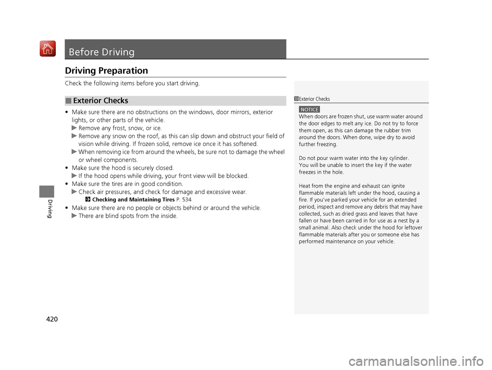Acura ILX 2020  Owners Manual 420
Driving
Before Driving
Driving Preparation
Check the following items before you start driving.
• Make sure there are no obstructions on th e windows, door mirrors, exterior 
lights, or other par