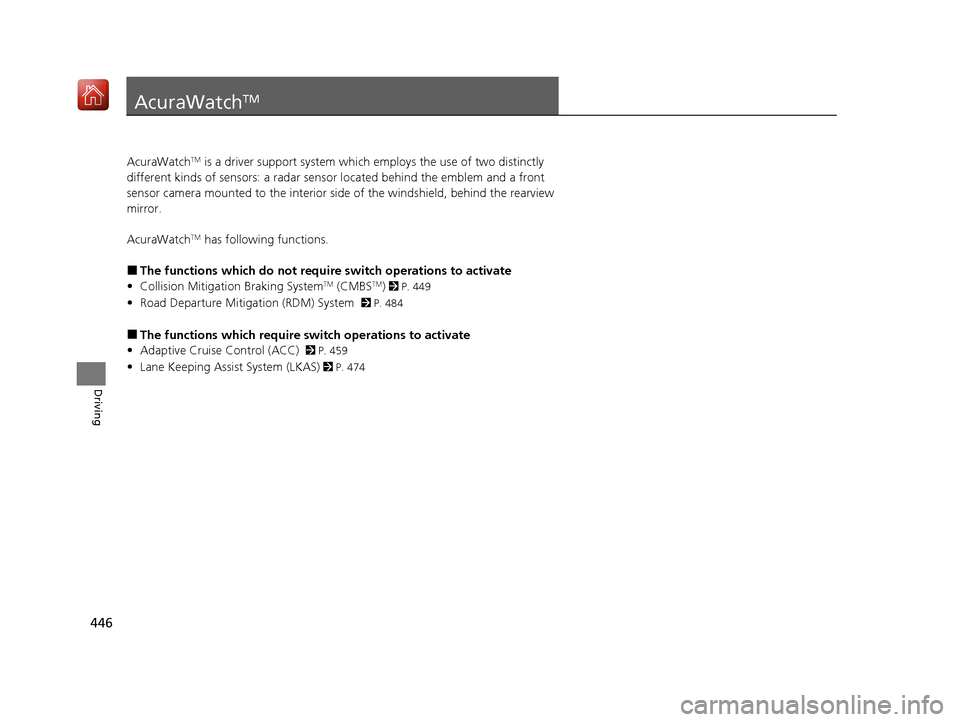 Acura ILX 2020 Owners Manual 446
Driving
AcuraWatchTM
AcuraWatchTM is a driver support system which employs the use of two distinctly
different kinds of sensors: a radar sens or located behind the emblem and a front
sensor came Acura ILX 2020 Owners Manual 446
Driving
AcuraWatchTM
AcuraWatchTM is a driver support system which employs the use of two distinctly
different kinds of sensors: a radar sens or located behind the emblem and a front
sensor came