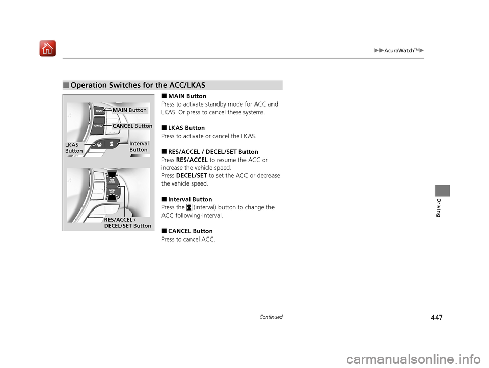 Acura ILX 2020  Owners Manual 447
uuAcuraWatchTMu
Continued
Driving
■MAIN Button
Press to activate st andby mode for ACC and 
LKAS. Or press to cancel these systems.
■LKAS Button
Press to activate or cancel the LKAS.
■RES/AC