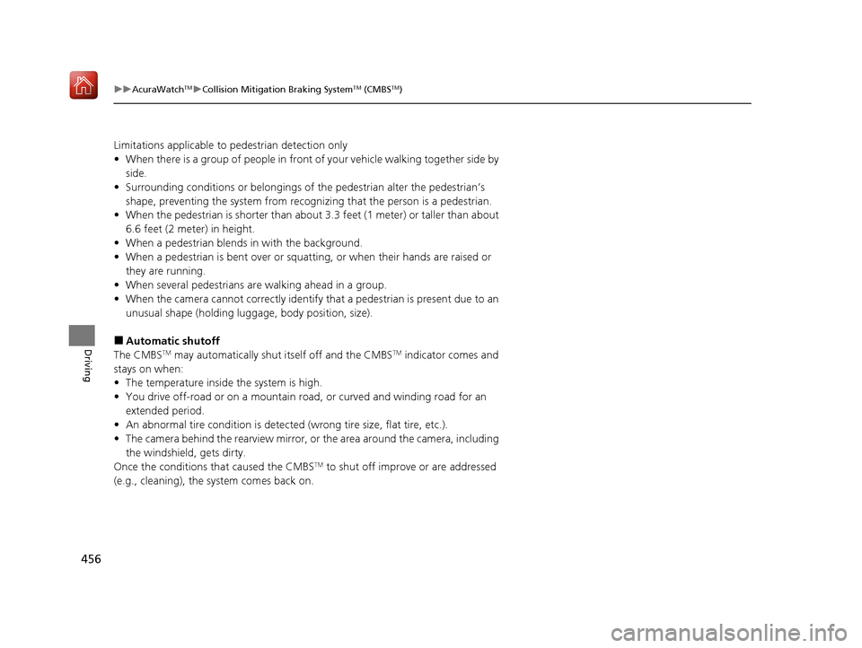 Acura ILX 2020 Owners Manual 456
uuAcuraWatchTMuCollision Mitigation Braking SystemTM (CMBSTM)
Driving
Limitations applicable to pedestrian detection only
• When there is a group of people in front of your vehicle walking toget Acura ILX 2020 Owners Manual 456
uuAcuraWatchTMuCollision Mitigation Braking SystemTM (CMBSTM)
Driving
Limitations applicable to pedestrian detection only
• When there is a group of people in front of your vehicle walking toget